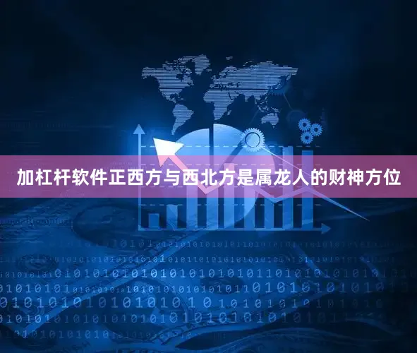 加杠杆软件正西方与西北方是属龙人的财神方位