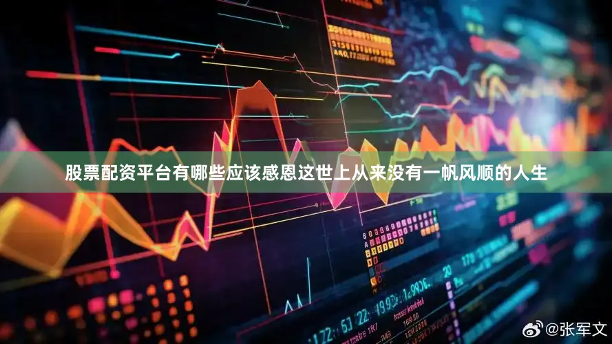 股票配资平台有哪些应该感恩这世上从来没有一帆风顺的人生