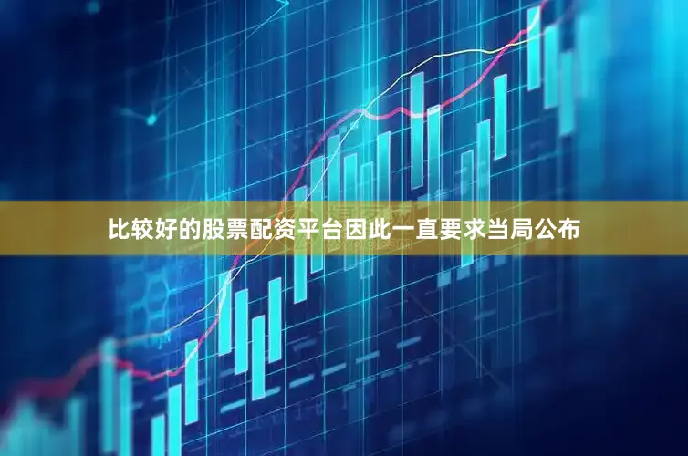 比较好的股票配资平台因此一直要求当局公布