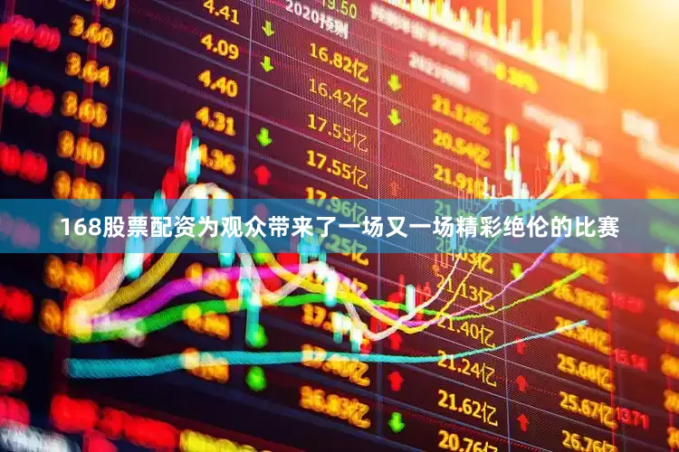 168股票配资为观众带来了一场又一场精彩绝伦的比赛
