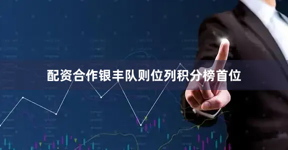 配资合作银丰队则位列积分榜首位