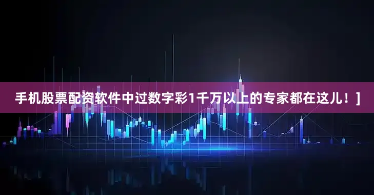 手机股票配资软件中过数字彩1千万以上的专家都在这儿！]