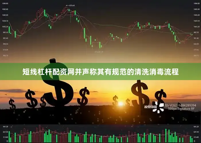 短线杠杆配资网并声称其有规范的清洗消毒流程